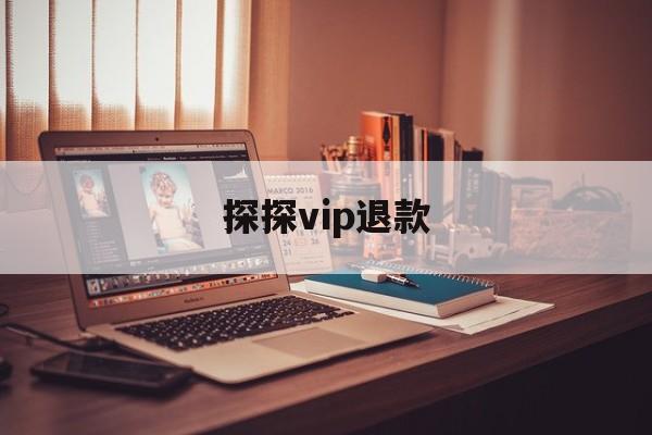 探探vip退款(探探vip退款流程)